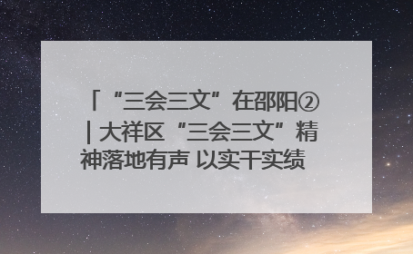 “三会三文”在邵阳②｜大祥区“三会三文”精神落地有声 以实干实绩助力区域高质量发展