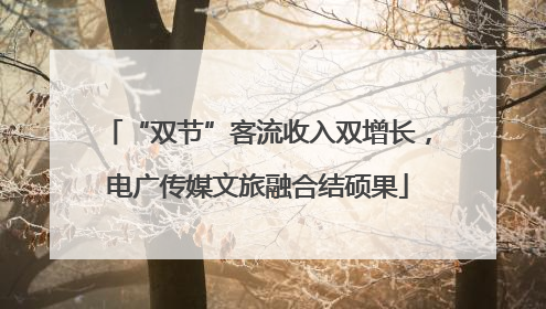 “双节”客流收入双增长，电广传媒文旅融合结硕果