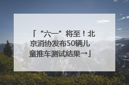 “六一”将至！北京消协发布50辆儿童推车测试结果→