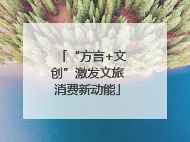 “方言+文创”激发文旅消费新动能