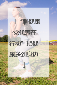 “聊健康·党代表在行动”把健康送到身边