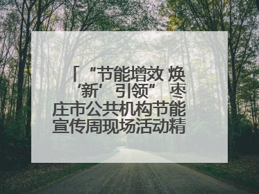 “节能增效 焕‘新’引领” 枣庄市公共机构节能宣传周现场活动精彩纷呈