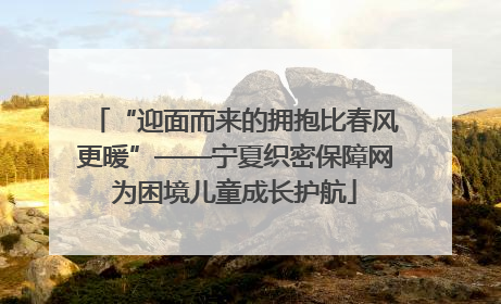 “迎面而来的拥抱比春风更暖”——宁夏织密保障网为困境儿童成长护航