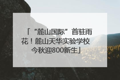 “麓山国际”首驻雨花！麓山天华实验学校今秋迎800新生