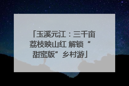 玉溪元江：三千亩荔枝映山红 解锁“甜蜜版”乡村游