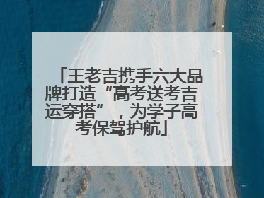 王老吉携手六大品牌打造“高考送考吉运穿搭”，为学子高考保驾护航