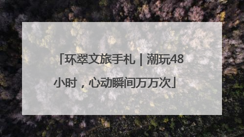 环翠文旅手札｜潮玩48小时，心动瞬间万万次