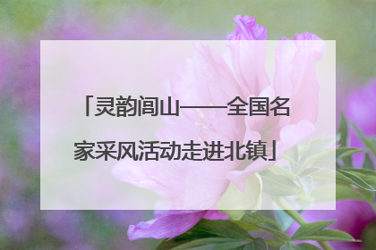 灵韵闾山——全国名家采风活动走进北镇
