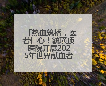 热血筑桥，医者仁心！毓璜顶医院开展2025年世界献血者日活动