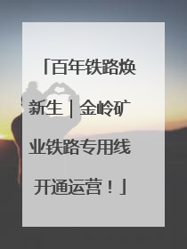 百年铁路焕新生｜金岭矿业铁路专用线开通运营！