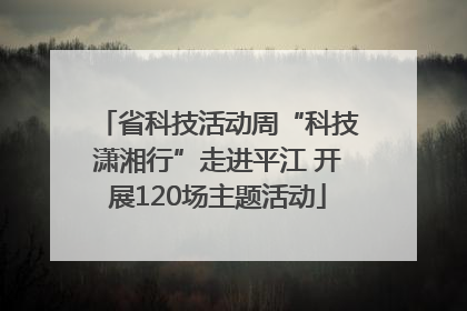 省科技活动周“科技潇湘行”走进平江 开展120场主题活动