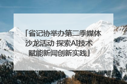 省记协举办第二季媒体沙龙活动 探索AI技术赋能新闻创新实践