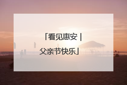 看见惠安｜父亲节快乐