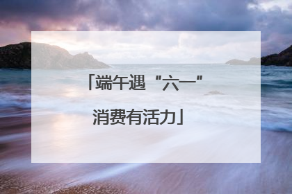 端午遇“六一” 消费有活力