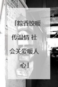 粽香饺暖传温情 社会关爱暖人心