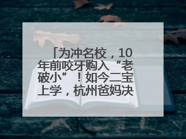 为冲名校，10年前咬牙购入“老破小”！如今二宝上学，杭州爸妈决定卖房……