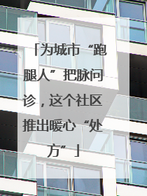 为城市“跑腿人”把脉问诊，这个社区推出暖心“处方”
