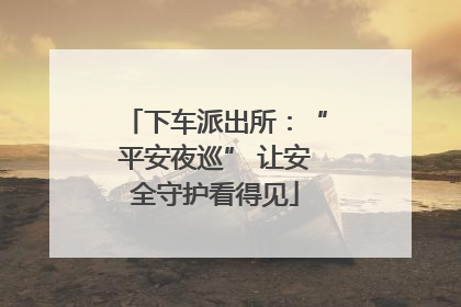 下车派出所：“平安夜巡” 让安全守护看得见