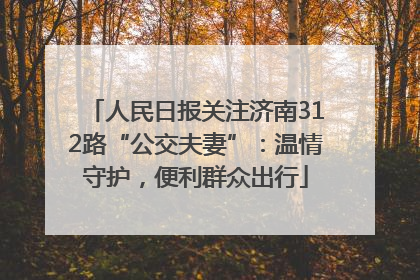 人民日报关注济南312路“公交夫妻”：温情守护，便利群众出行