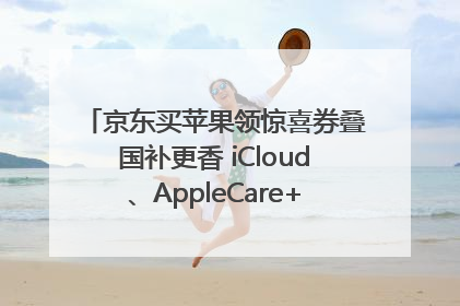 京东买苹果领惊喜券叠国补更香 iCloud、AppleCare+服务限时低至85折