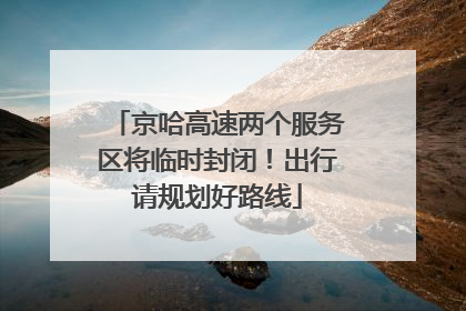 京哈高速两个服务区将临时封闭！出行请规划好路线