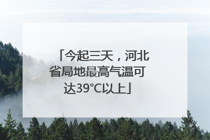 今起三天，河北省局地最高气温可达39℃以上