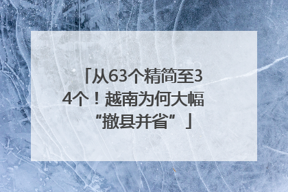 从63个精简至34个！越南为何大幅“撤县并省”