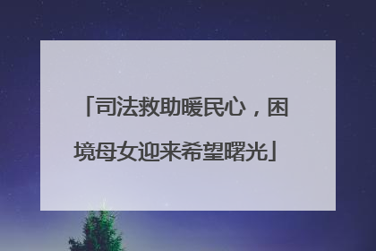 司法救助暖民心，困境母女迎来希望曙光