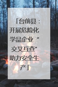 台前县：开展危险化学品企业“交叉互查”助力安全生产