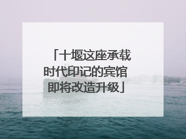 十堰这座承载时代印记的宾馆即将改造升级