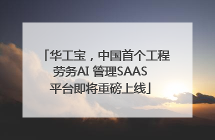 华工宝，中国首个工程劳务AI 管理SAAS平台即将重磅上线
