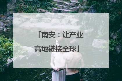 南安：让产业高地链接全球