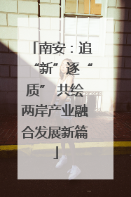 南安：追“新”逐“质” 共绘两岸产业融合发展新篇