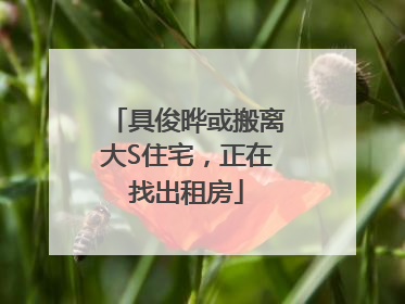 具俊晔或搬离大S住宅，正在找出租房