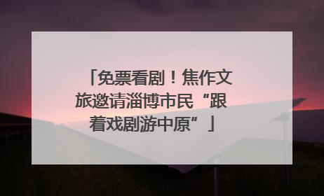 免票看剧！焦作文旅邀请淄博市民“跟着戏剧游中原”
