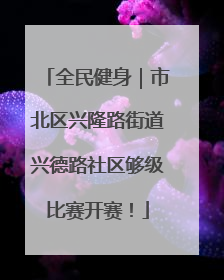 全民健身｜市北区兴隆路街道兴德路社区够级比赛开赛！