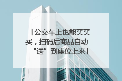 公交车上也能买买买，扫码后商品自动“送”到座位上来
