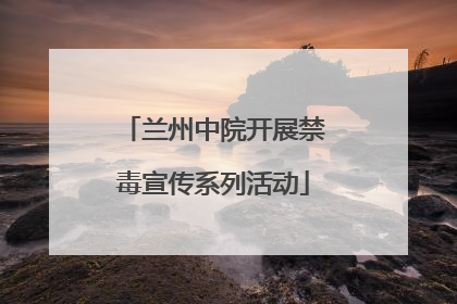 兰州中院开展禁毒宣传系列活动