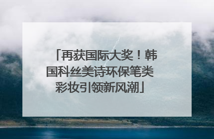 再获国际大奖！韩国科丝美诗环保笔类彩妆引领新风潮