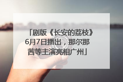 剧版《长安的荔枝》6月7日播出，那尔那茜等主演亮相广州