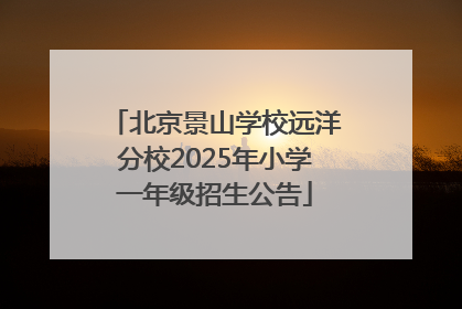 北京景山学校远洋分校2025年小学一年级招生公告