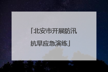 北安市开展防汛抗旱应急演练