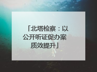 北塔检察：以公开听证促办案质效提升