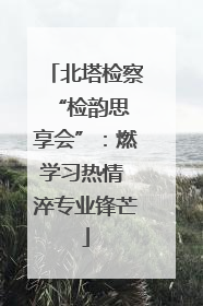 北塔检察 “检韵思享会”：燃学习热情 淬专业锋芒