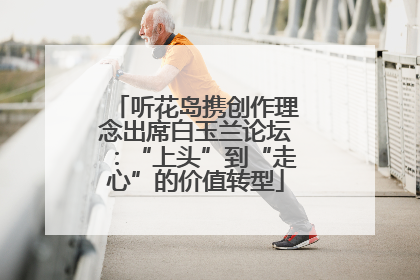 听花岛携创作理念出席白玉兰论坛：“上头”到“走心”的价值转型