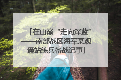 在山巅“走向深蓝”——南部战区海军某观通站练兵备战记事