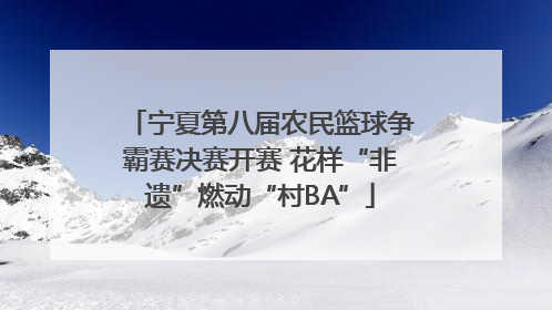 宁夏第八届农民篮球争霸赛决赛开赛 花样“非遗”燃动“村BA”