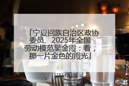 宁夏回族自治区政协委员、2025年全国劳动模范吴金霞：看，那一片金色的霞光
