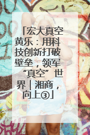 宏大真空黄乐：用科技创新打破壁垒，领军“真空”世界｜湘商，向上③
