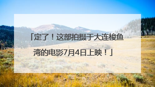 定了！这部拍摄于大连梭鱼湾的电影7月4日上映！